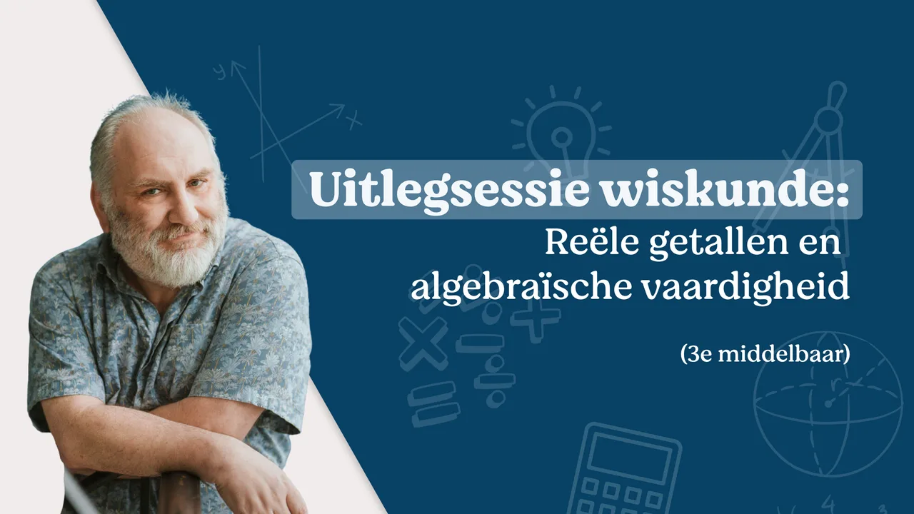 Uitlegsessie wiskunde: reële getallen en algebraïsche vaardigheden