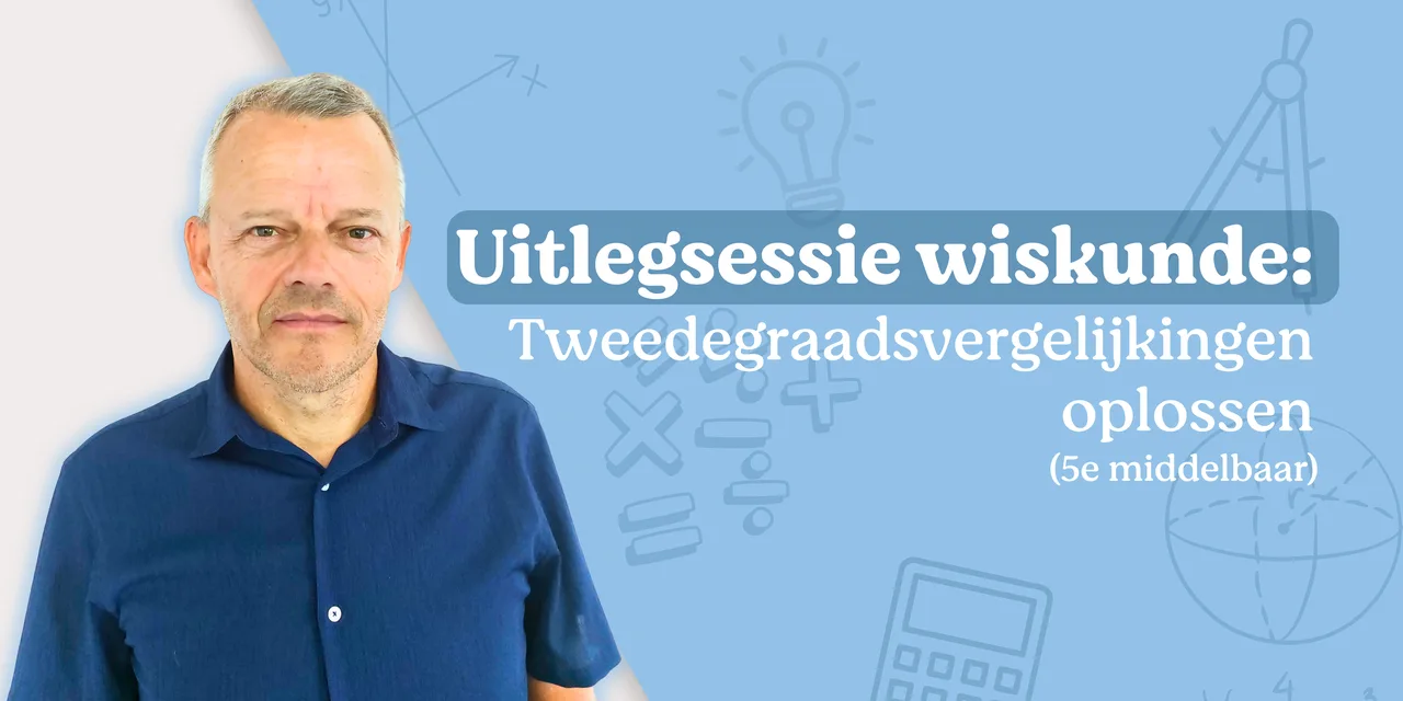 Uitlegsessie wiskunde: tweedegraadsvergelijkingen