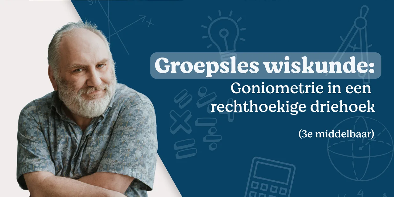 Groepsles wiskunde: goniometrie in een rechthoekige driehoek
