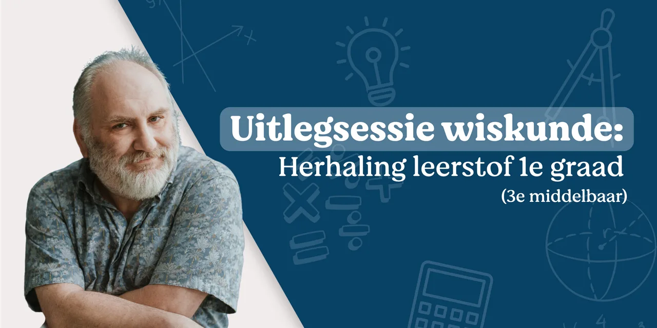 Uitlegsessie wiskunde: herhaling 1e graad