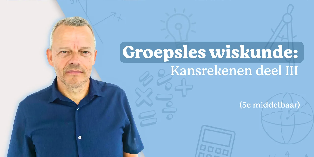 Groepsles wiskunde: kansrekenen (3/3)