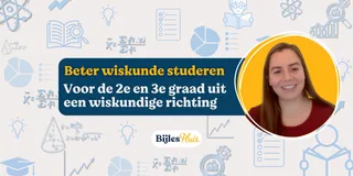 Beter wiskunde studeren: 2e & 3e graad uit een wiskundige richting